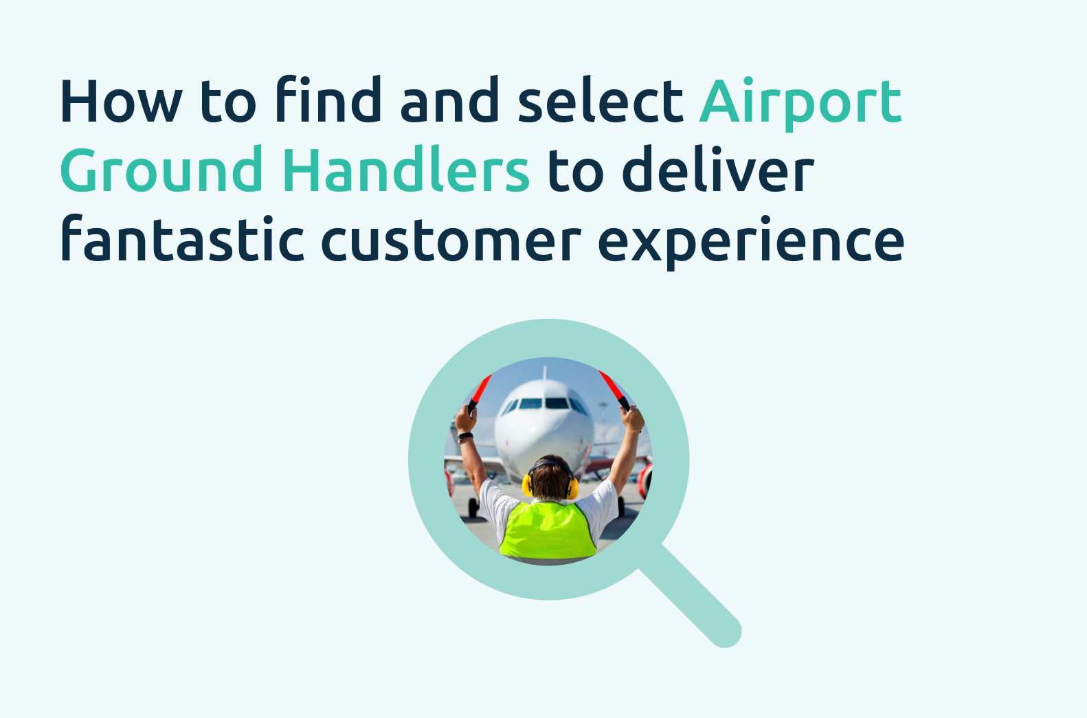 How to find and select Airport Ground Handlers to deliver fantastic customer experience…
